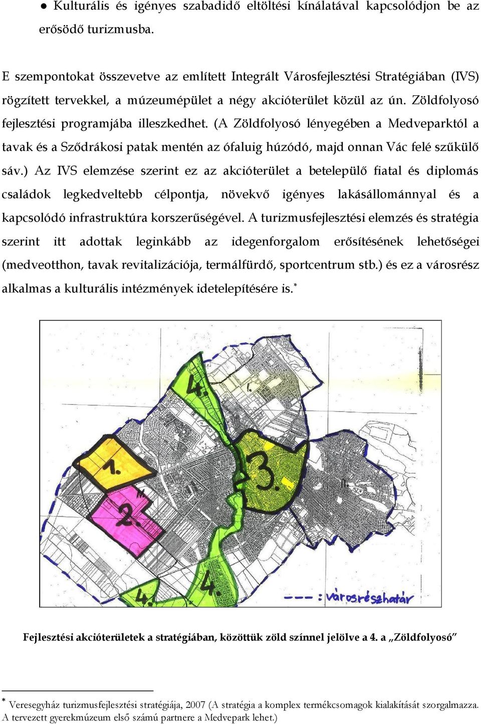 Zöldfolyosó fejlesztési programjába illeszkedhet. (A Zöldfolyosó lényegében a Medveparktól a tavak és a Sződrákosi patak mentén az ófaluig húzódó, majd onnan Vác felé szűkülő sáv.