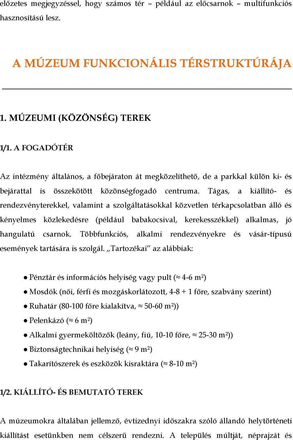 Tágas, a kiállító- és rendezvényterekkel, valamint a szolgáltatásokkal közvetlen térkapcsolatban álló és kényelmes közlekedésre (például babakocsival, kerekesszékkel) alkalmas, jó hangulatú csarnok.