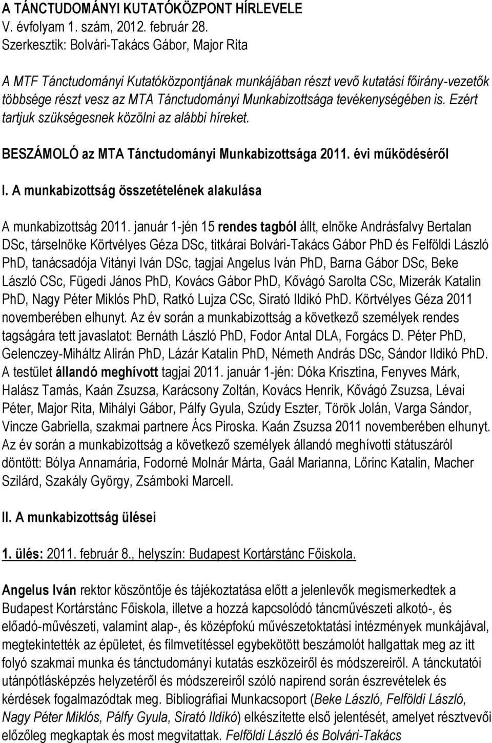 tevékenységében is. Ezért tartjuk szükségesnek közölni az alábbi híreket. BESZÁMOLÓ az MTA Tánctudományi Munkabizottsága 2011. évi működéséről I.