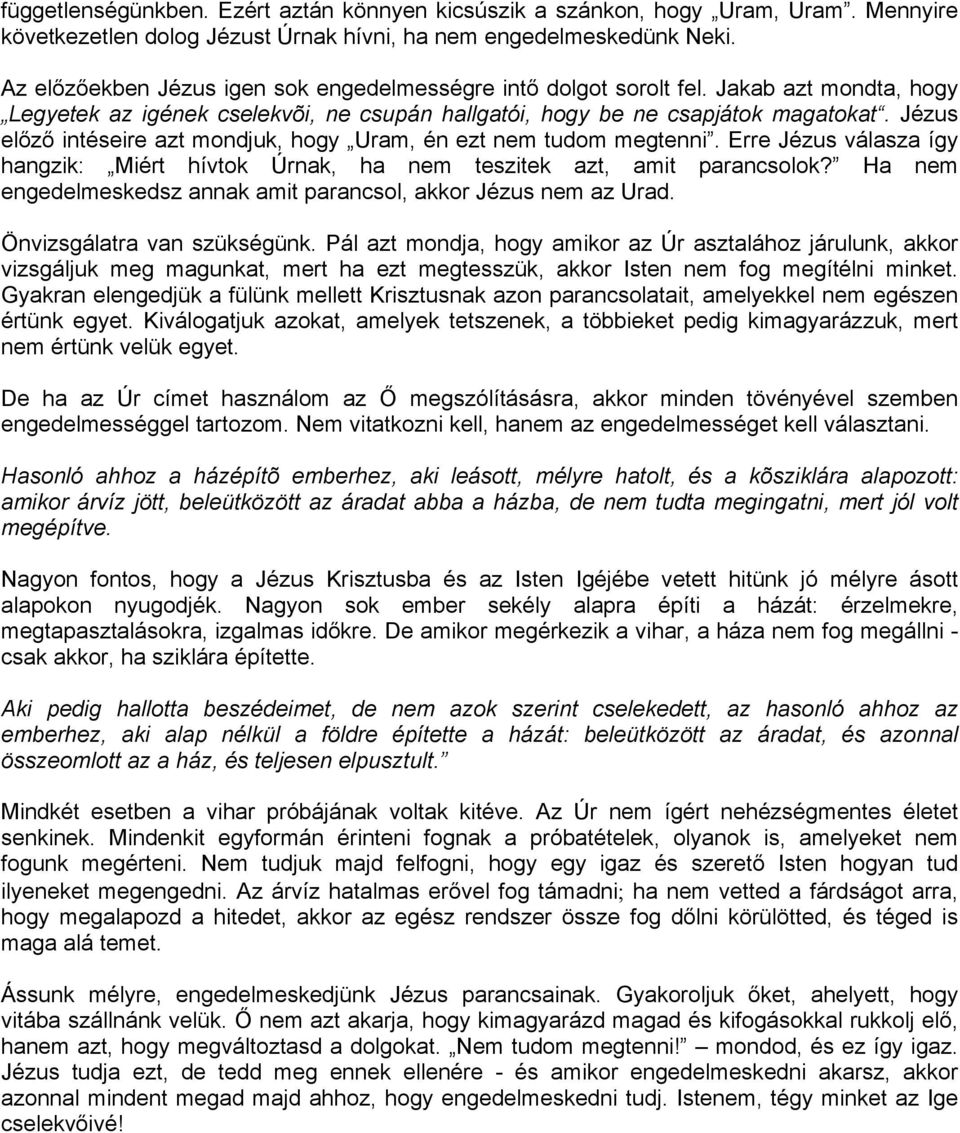 Jézus előző intéseire azt mondjuk, hogy Uram, én ezt nem tudom megtenni. Erre Jézus válasza így hangzik: Miért hívtok Úrnak, ha nem teszitek azt, amit parancsolok?