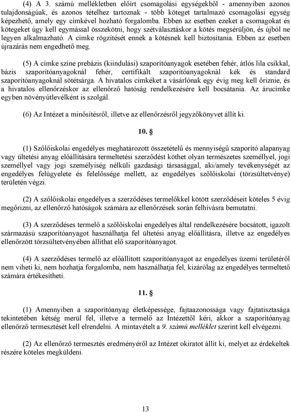 forgalomba. Ebben az esetben ezeket a csomagokat és kötegeket úgy kell egymással összekötni, hogy szétválasztáskor a kötés megsérüljön, és újból ne legyen alkalmazható.