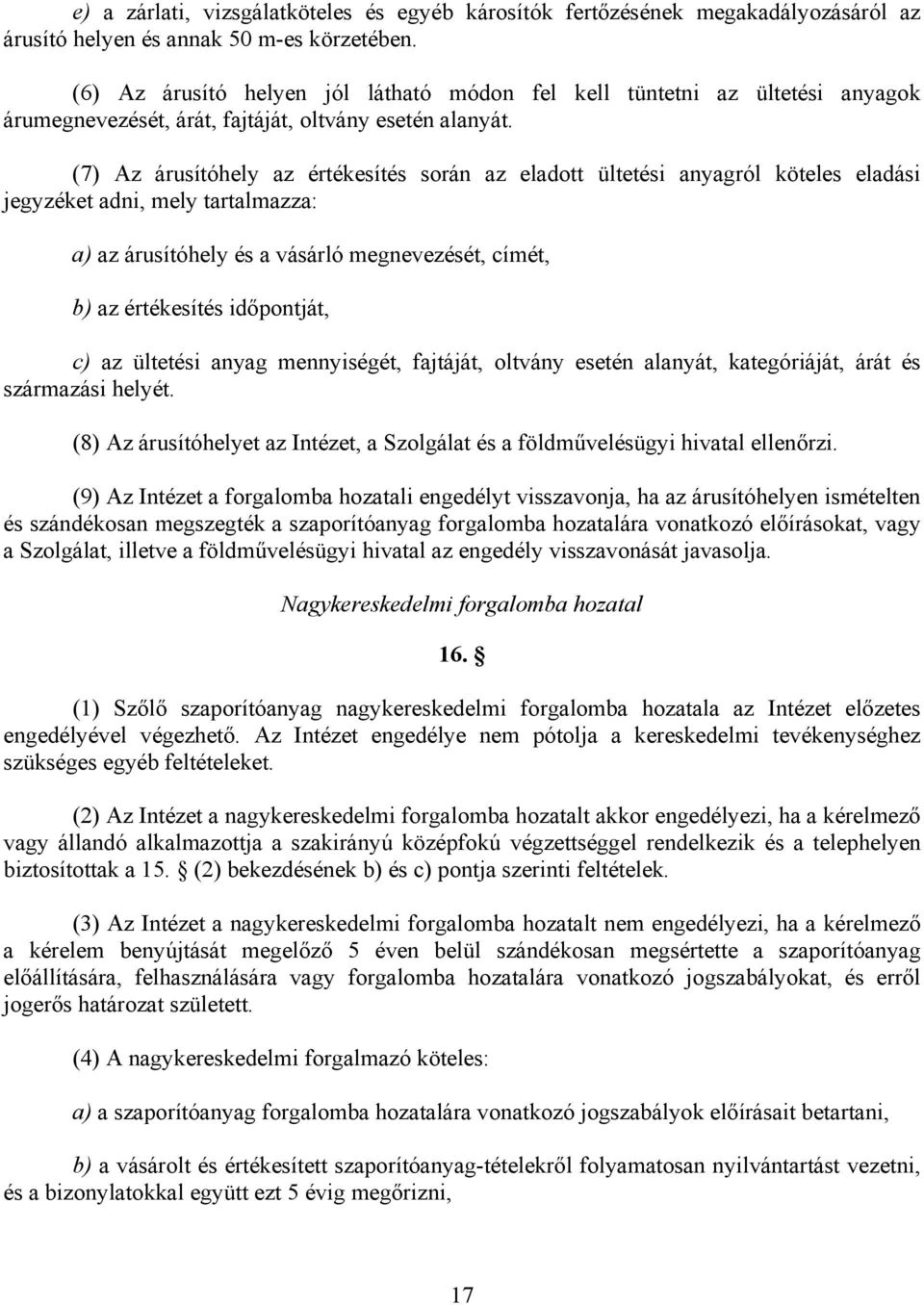 (7) Az árusítóhely az értékesítés során az eladott ültetési anyagról köteles eladási jegyzéket adni, mely tartalmazza: a) az árusítóhely és a vásárló megnevezését, címét, b) az értékesítés