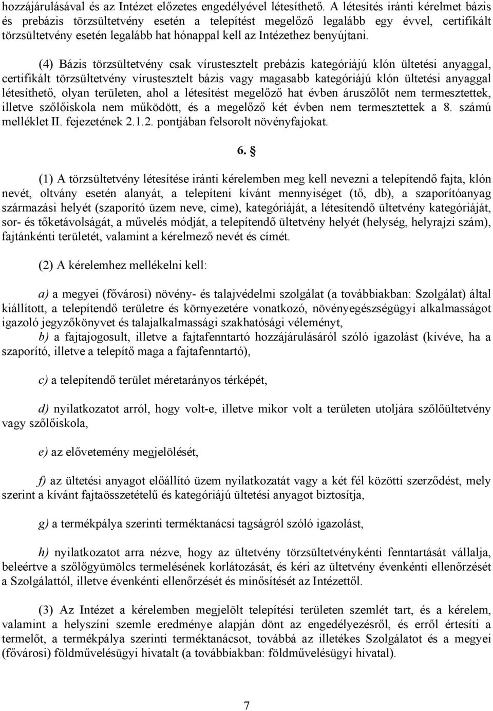 (4) Bázis törzsültetvény csak vírustesztelt prebázis kategóriájú klón ültetési anyaggal, certifikált törzsültetvény vírustesztelt bázis vagy magasabb kategóriájú klón ültetési anyaggal létesíthető,