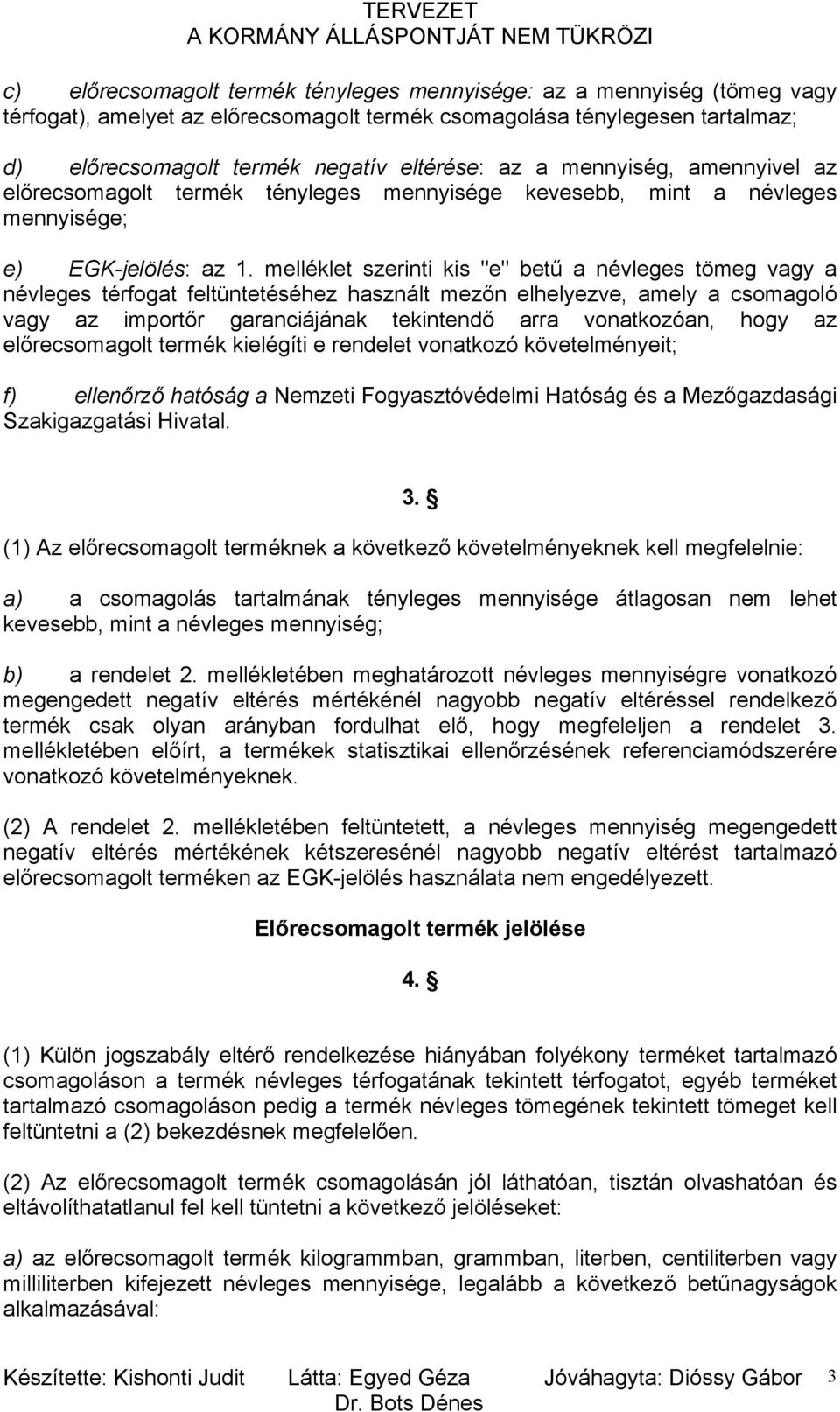 melléklet szerinti kis "e" betű a névleges tömeg vagy a névleges térfogat feltüntetéséhez használt mezőn elhelyezve, amely a csomagoló vagy az importőr garanciájának tekintendő arra vonatkozóan, hogy