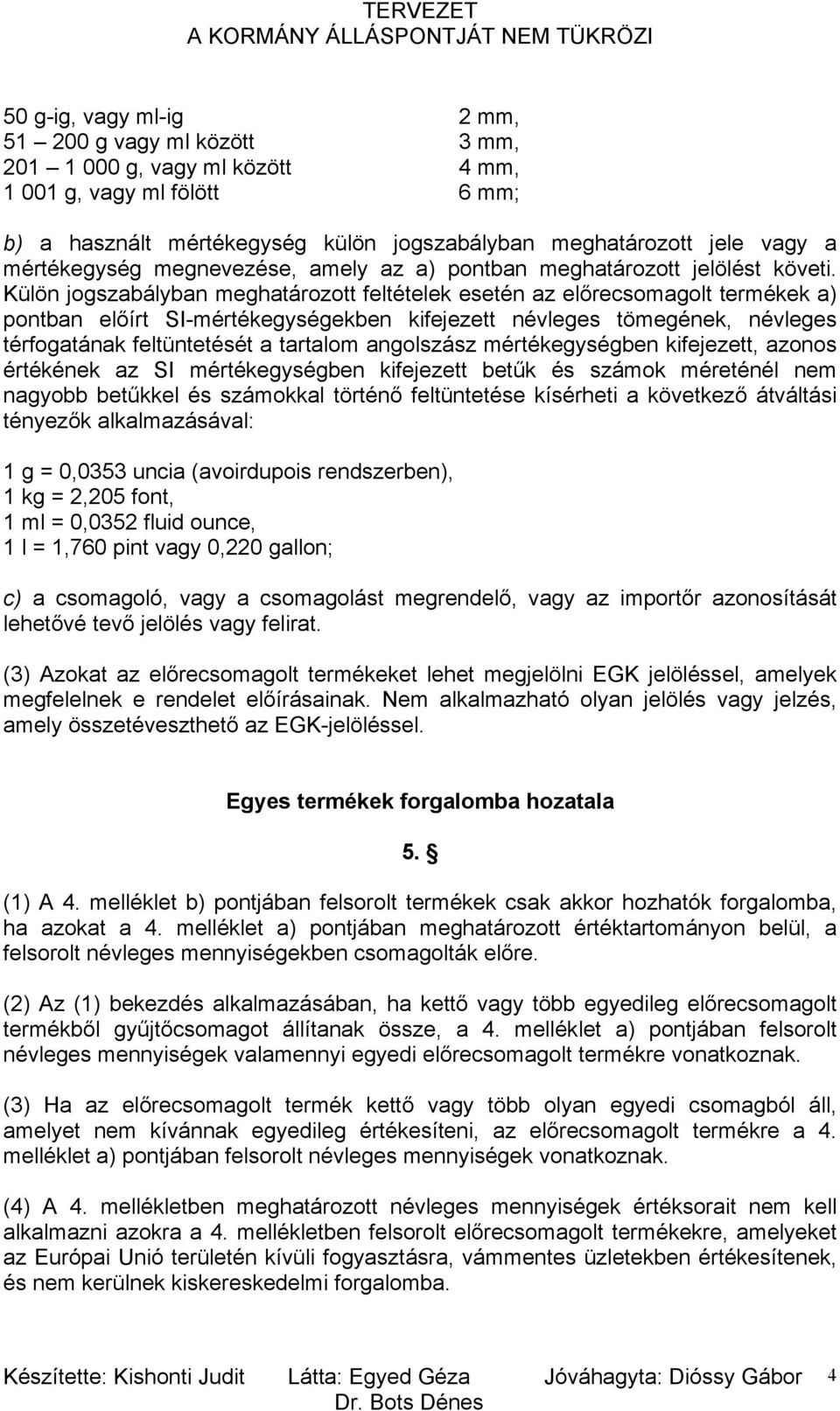 Külön jogszabályban meghatározott feltételek esetén az előrecsomagolt termékek a) pontban előírt SI-mértékegységekben kifejezett névleges tömegének, névleges térfogatának feltüntetését a tartalom