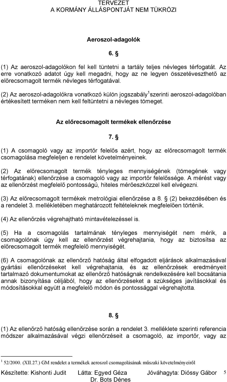 (2) Az aeroszol-adagolókra vonatkozó külön jogszabály 1 szerinti aeroszol-adagolóban értékesített terméken nem kell feltüntetni a névleges tömeget. Az előrecsomagolt termékek ellenőrzése 7.