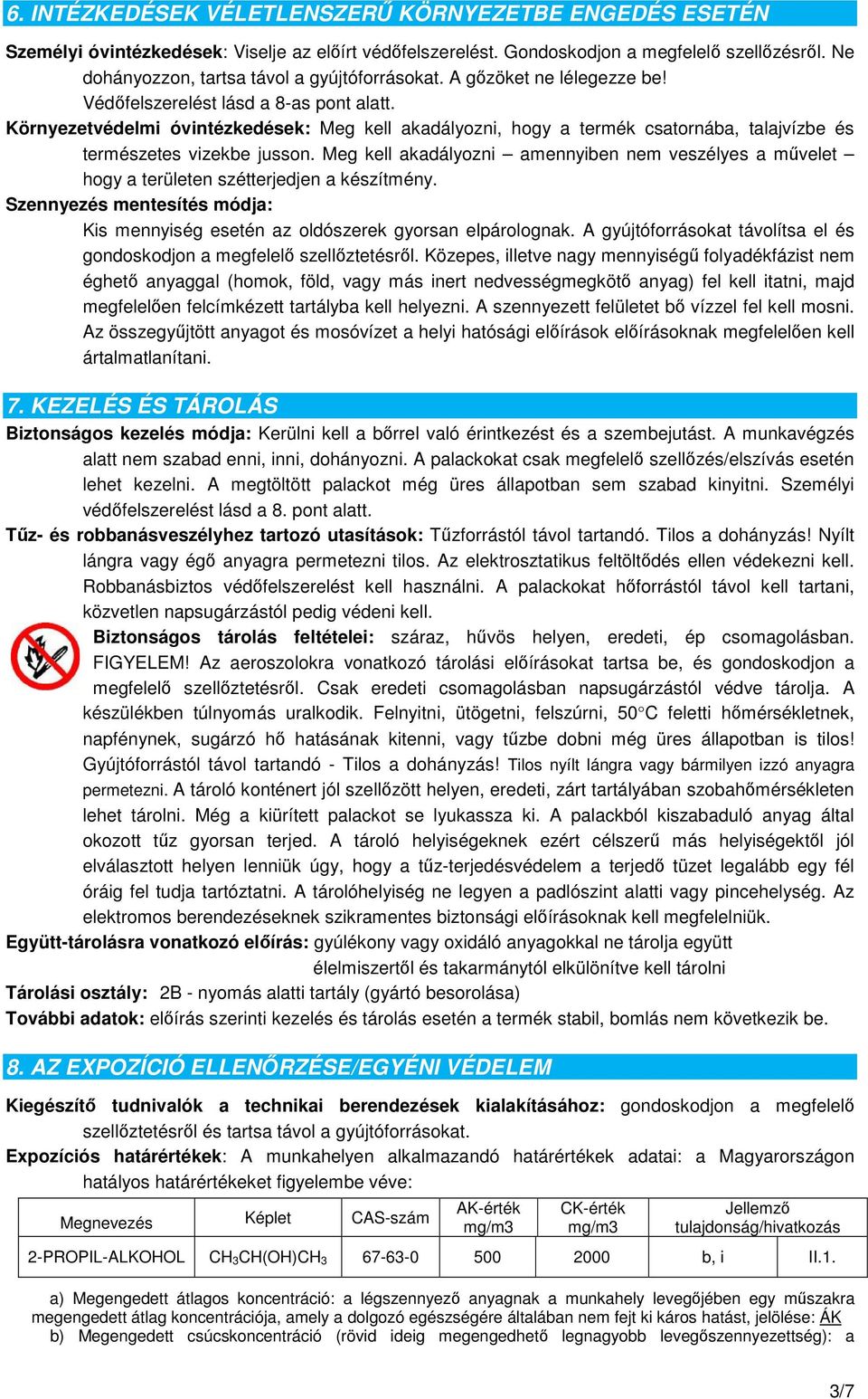 Környezetvédelmi óvintézkedések: Meg kell akadályozni, hogy a termék csatornába, talajvízbe és természetes vizekbe jusson.