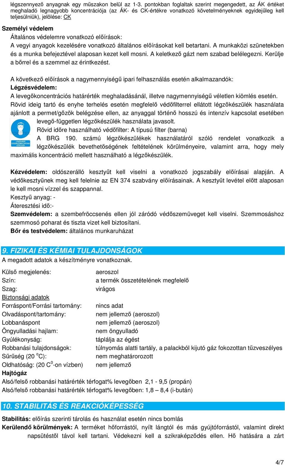 védelem Általános védelemre vonatkozó előírások: A vegyi anyagok kezelésére vonatkozó általános előírásokat kell betartani. A munkaközi szünetekben és a munka befejeztével alaposan kezet kell mosni.