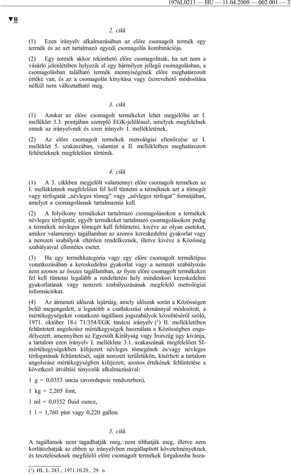 meghatározott értéke van, és az a csomagolás kinyitása vagy észrevehető módosítása nélkül nem változtatható meg. 3.