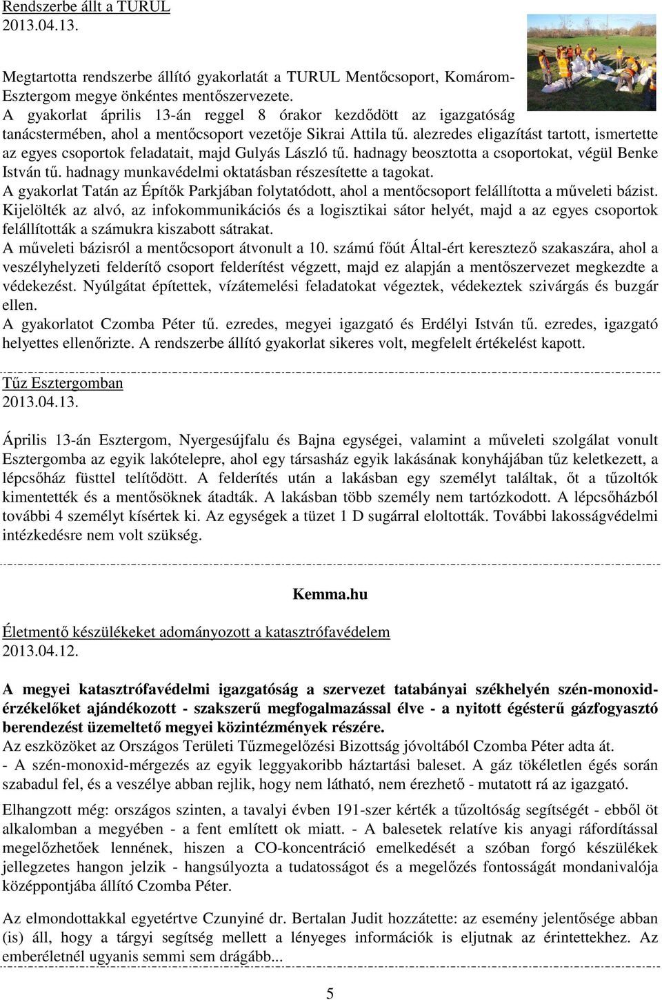 alezredes eligazítást tartott, ismertette az egyes csoportok feladatait, majd Gulyás László tű. hadnagy beosztotta a csoportokat, végül Benke István tű.