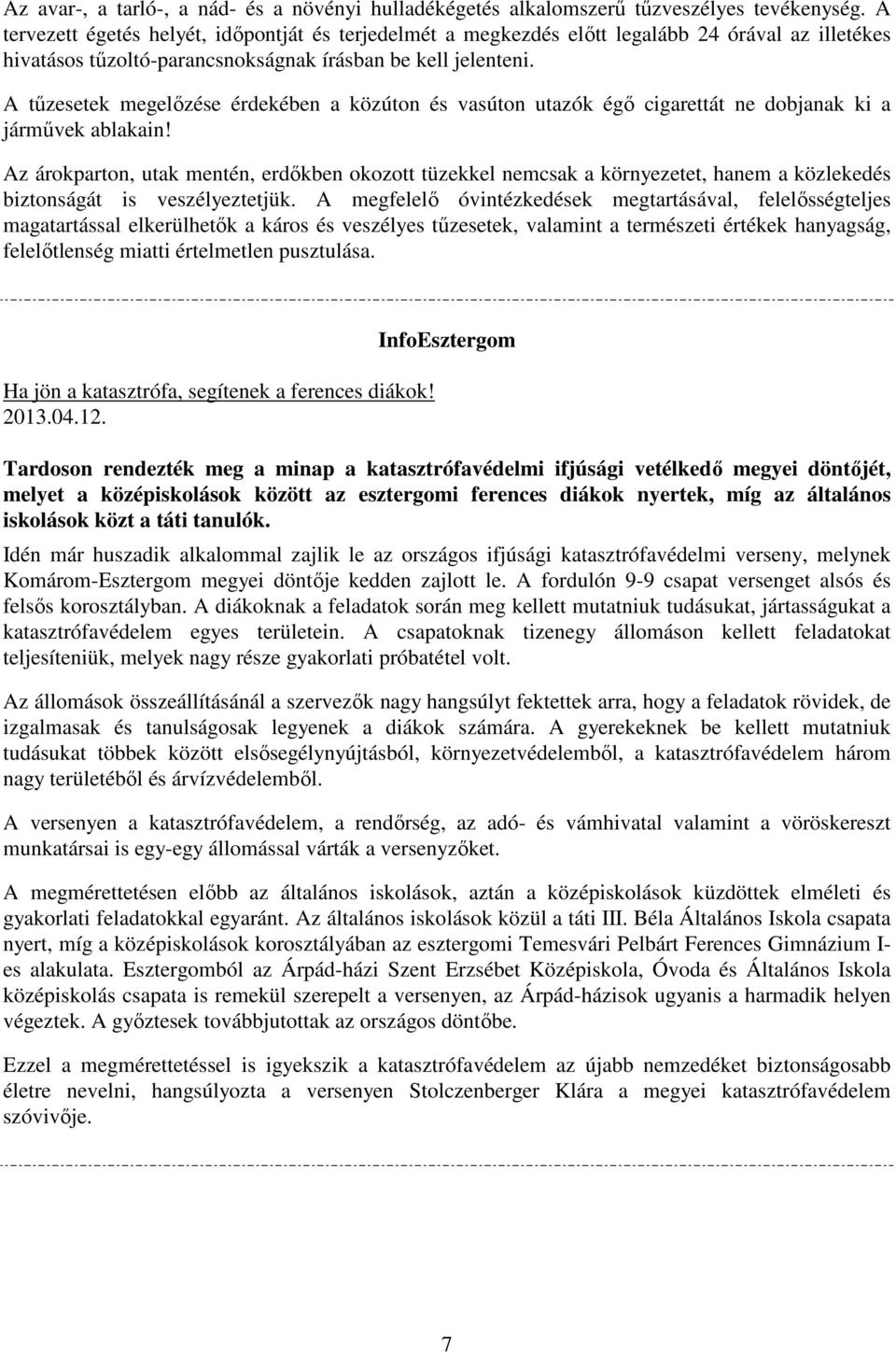 A tűzesetek megelőzése érdekében a közúton és vasúton utazók égő cigarettát ne dobjanak ki a járművek ablakain!