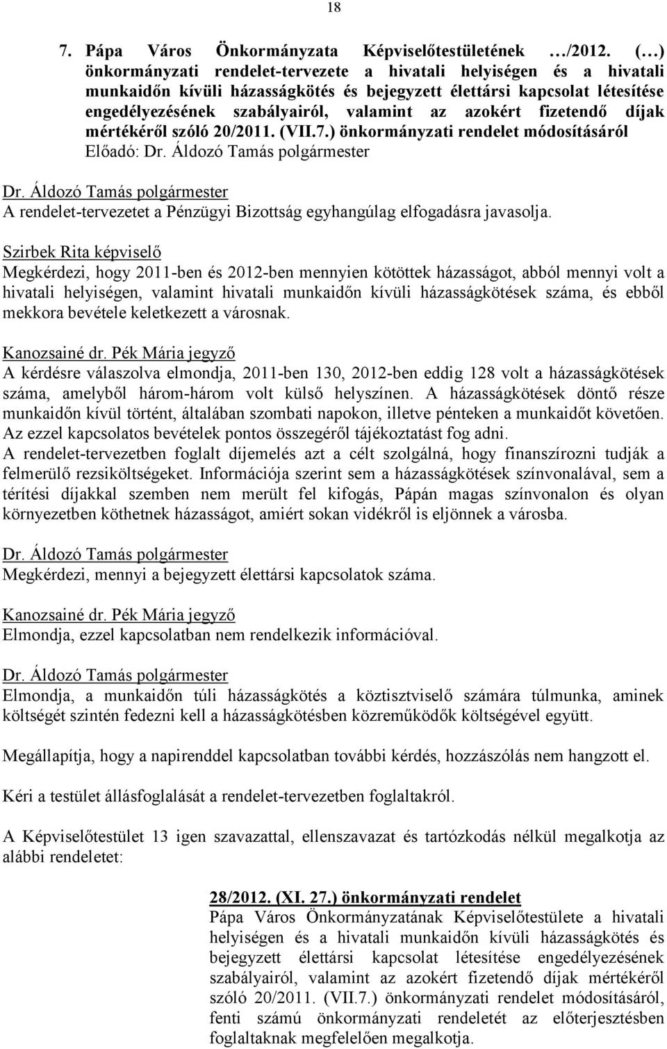 fizetendő díjak mértékéről szóló 20/2011. (VII.7.) önkormányzati rendelet módosításáról Előadó: A rendelet-tervezetet a Pénzügyi Bizottság egyhangúlag elfogadásra javasolja.