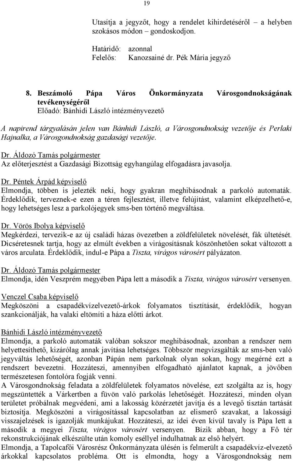 Hajnalka, a Városgondnokság gazdasági vezetője. Az előterjesztést a Gazdasági Bizottság egyhangúlag elfogadásra javasolja. Dr.