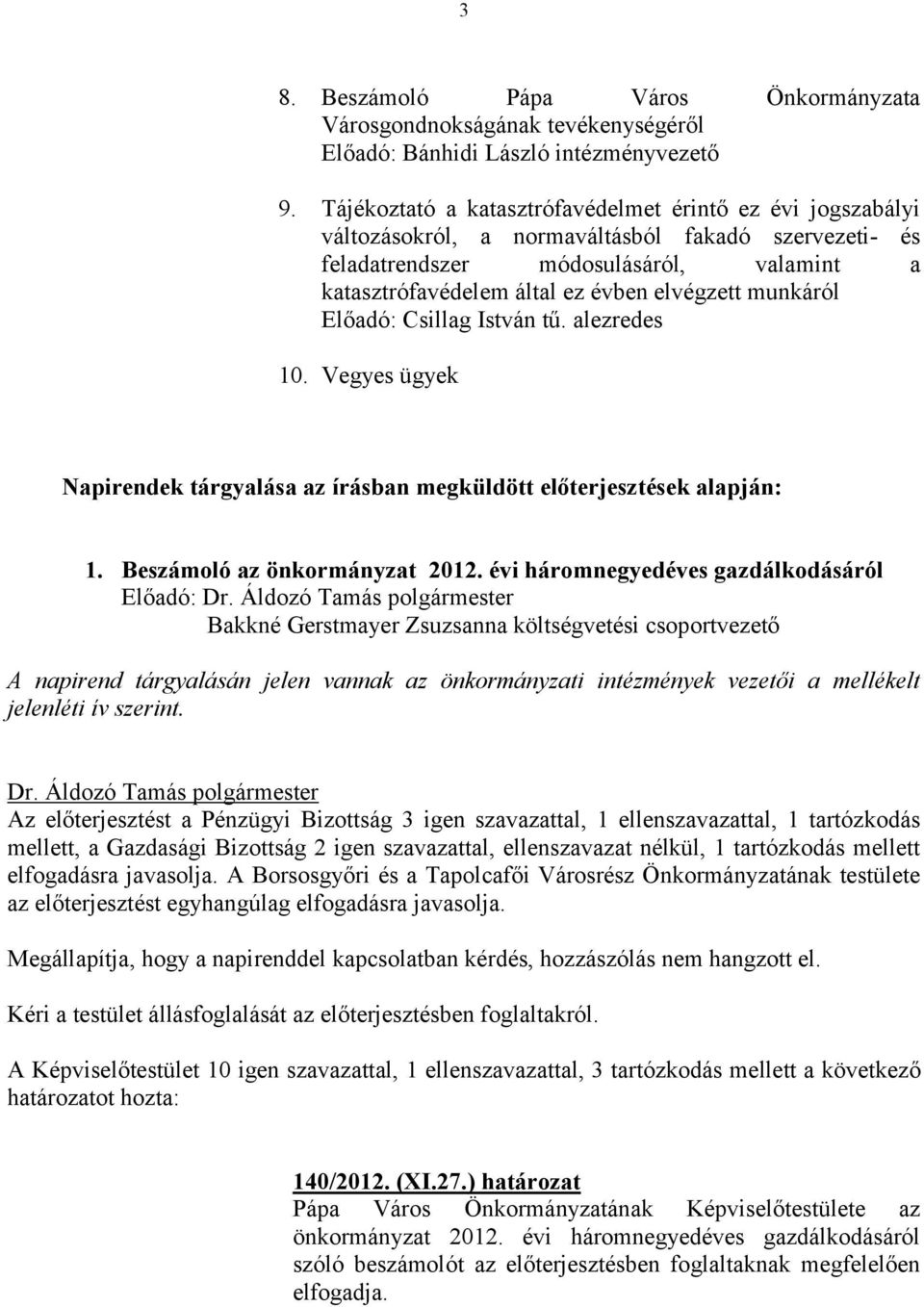 munkáról Előadó: Csillag István tű. alezredes 10. Vegyes ügyek Napirendek tárgyalása az írásban megküldött előterjesztések alapján: 1. Beszámoló az önkormányzat 2012.