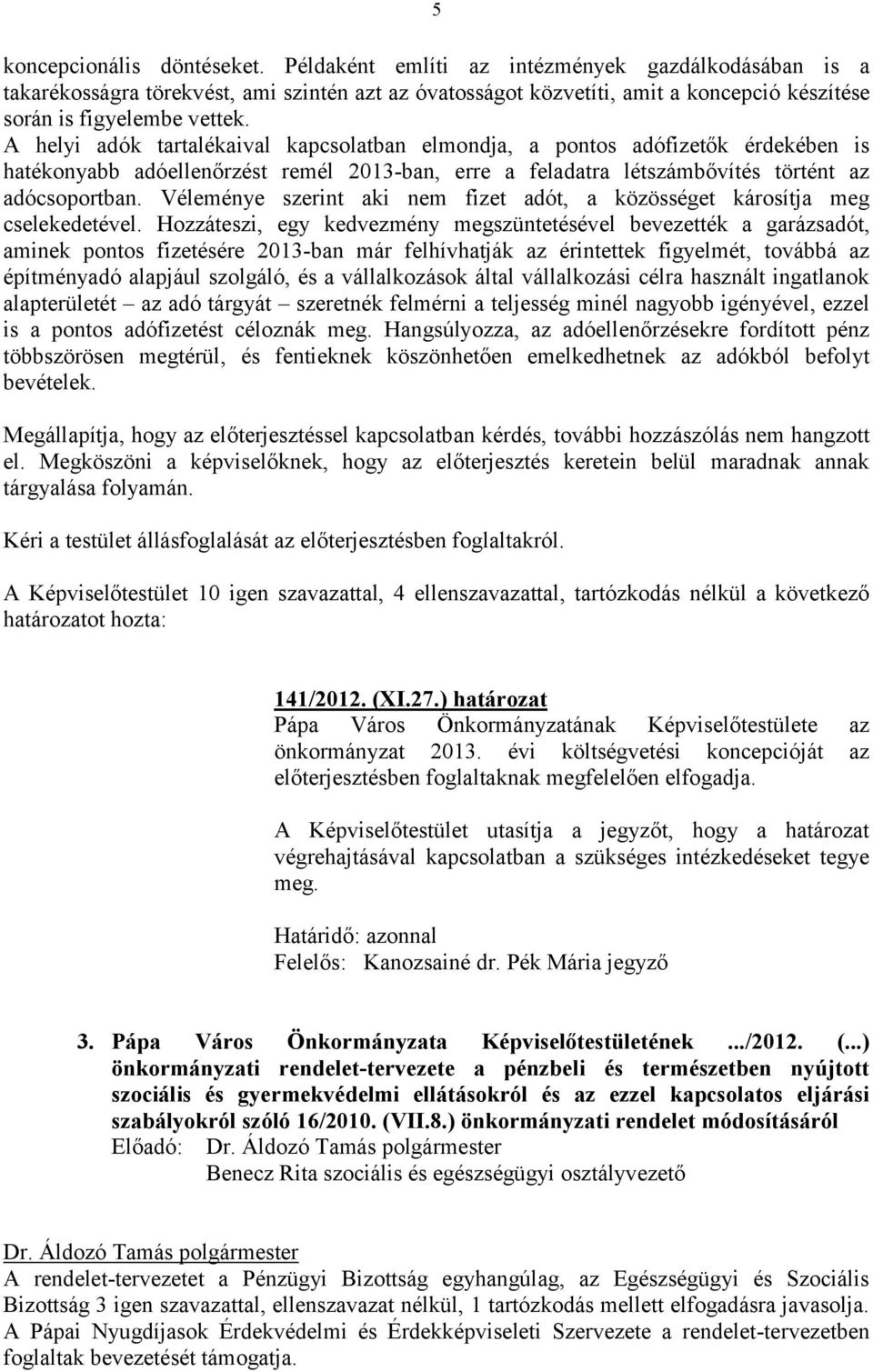 A helyi adók tartalékaival kapcsolatban elmondja, a pontos adófizetők érdekében is hatékonyabb adóellenőrzést remél 2013-ban, erre a feladatra létszámbővítés történt az adócsoportban.