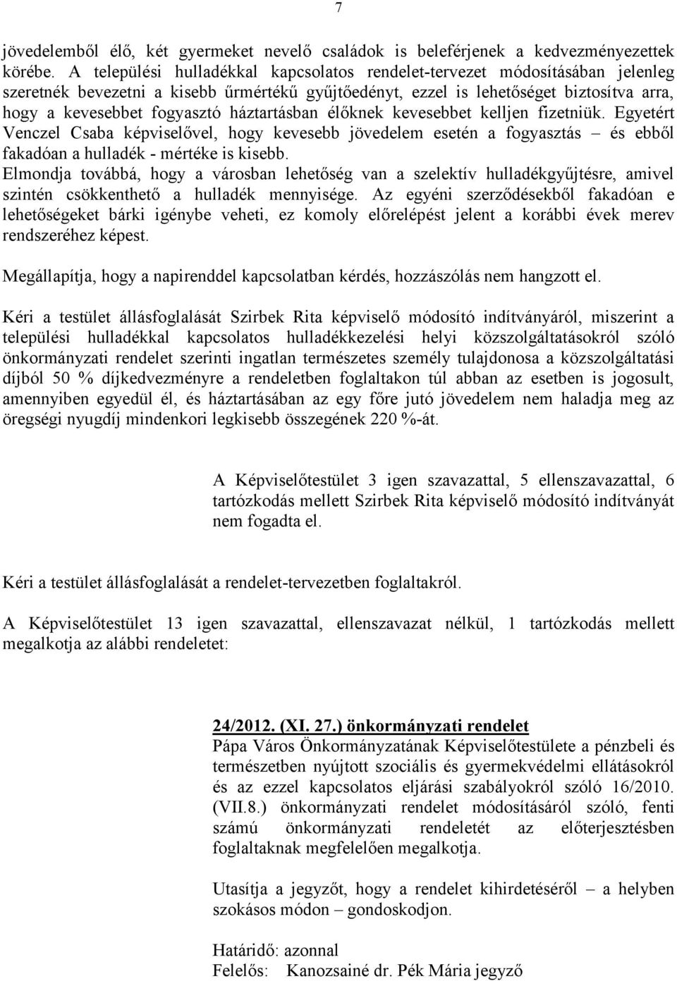 háztartásban élőknek kevesebbet kelljen fizetniük. Egyetért Venczel Csaba képviselővel, hogy kevesebb jövedelem esetén a fogyasztás és ebből fakadóan a hulladék - mértéke is kisebb.