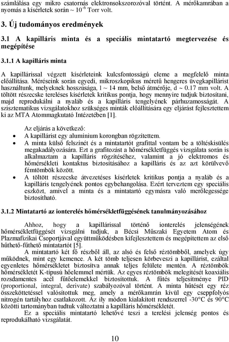 Méréseink során egyedi, mikroszkopikus méretű hengeres üvegkapillárist használtunk, melyeknek hosszúsága, l ~ 14 mm, belső átmérője, d ~ 0.17 mm volt.