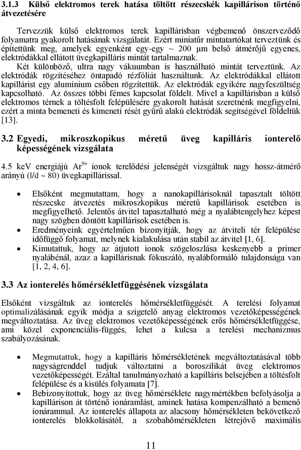 Két különböző, ultra nagy vákuumban is használható mintát terveztünk. Az elektródák rögzítéséhez öntapadó rézfóliát használtunk. Az elektródákkal ellátott kapillárist egy alumínium csőben rögzítettük.