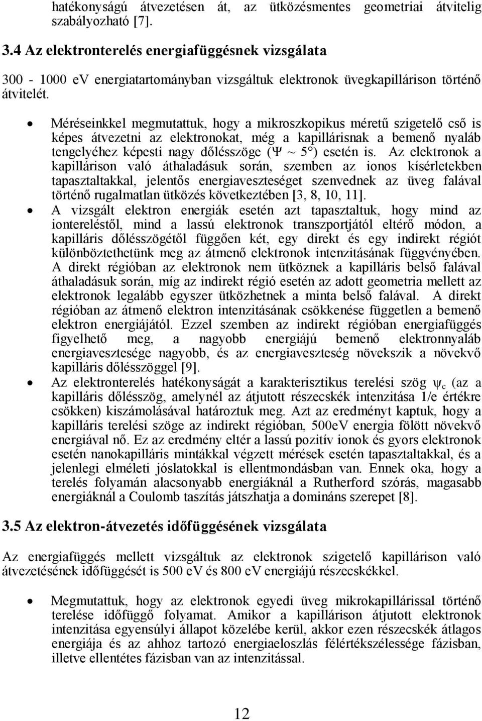 Méréseinkkel megmutattuk, hogy a mikroszkopikus méretű szigetelő cső is képes átvezetni az elektronokat, még a kapillárisnak a bemenő nyaláb tengelyéhez képesti nagy dőlésszöge (Ψ ~ 5 ) esetén is.