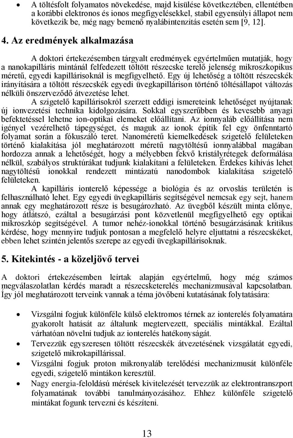 Az eredmények alkalmazása A doktori értekezésemben tárgyalt eredmények egyértelműen mutatják, hogy a nanokapilláris mintánál felfedezett töltött részecske terelő jelenség mikroszkopikus méretű,