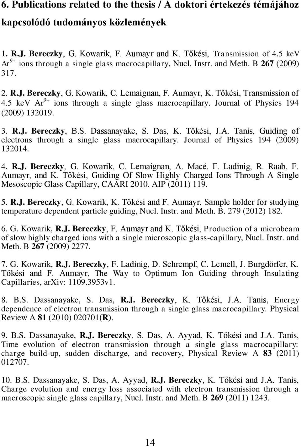 5 kev Ar 9+ ions through a single glass macrocapillary. Journal of Physics 194 (2009) 132019. 3. R.J. Bereczky, B.S. Dassanayake, S. Das, K. Tőkési, J.A. Tanis, Guiding of electrons through a single glass macrocapillary.