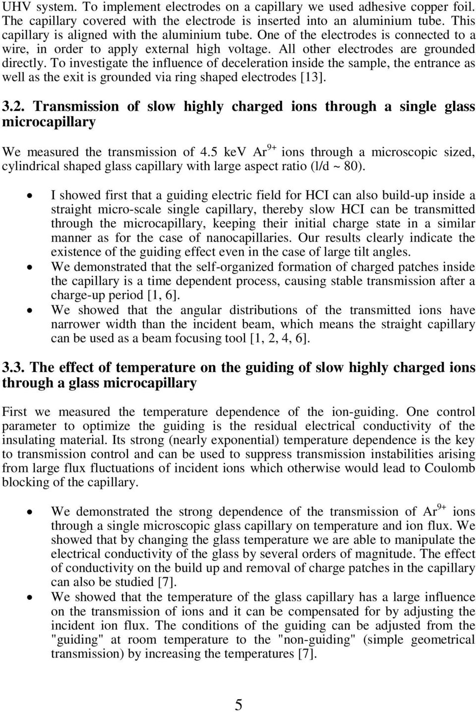 To investigate the influence of deceleration inside the sample, the entrance as well as the exit is grounded via ring shaped electrodes [13]. 3.2.