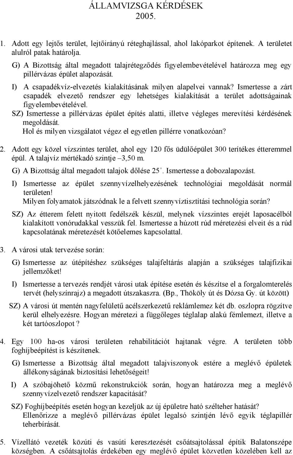 Ismertesse a zárt csapadék elvezető rendszer egy lehetséges kialakítását a terület adottságainak figyelembevételével.