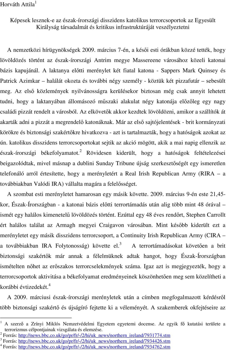 A laktanya előtti merénylet két fiatal katona - Sappers Mark Quinsey és Patrick Azimkar halálát okozta és további négy személy - köztük két pizzafutár sebesült meg.