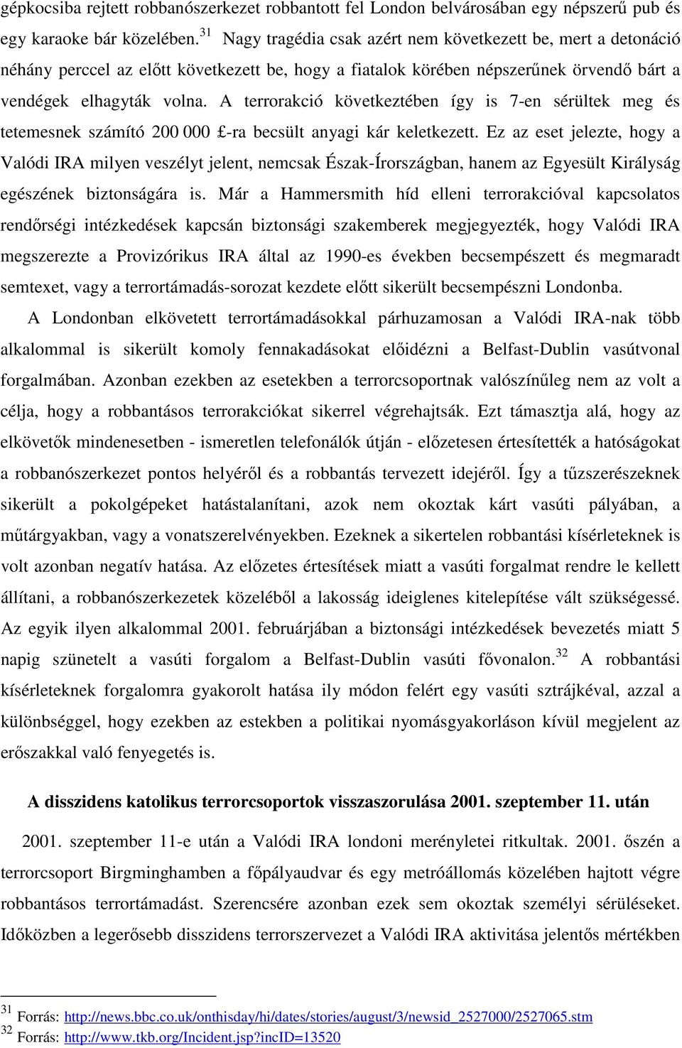 A terrorakció következtében így is 7-en sérültek meg és tetemesnek számító 200 000 -ra becsült anyagi kár keletkezett.