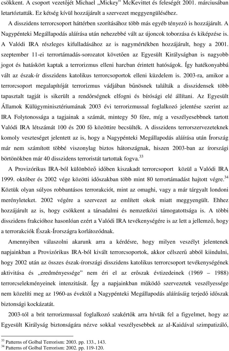 A Valódi IRA részleges kifulladásához az is nagymértékben hozzájárult, hogy a 2001.