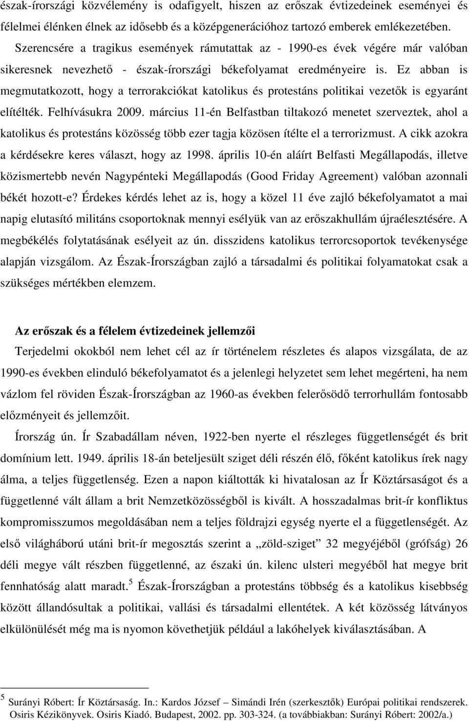 Ez abban is megmutatkozott, hogy a terrorakciókat katolikus és protestáns politikai vezetők is egyaránt elítélték. Felhívásukra 2009.