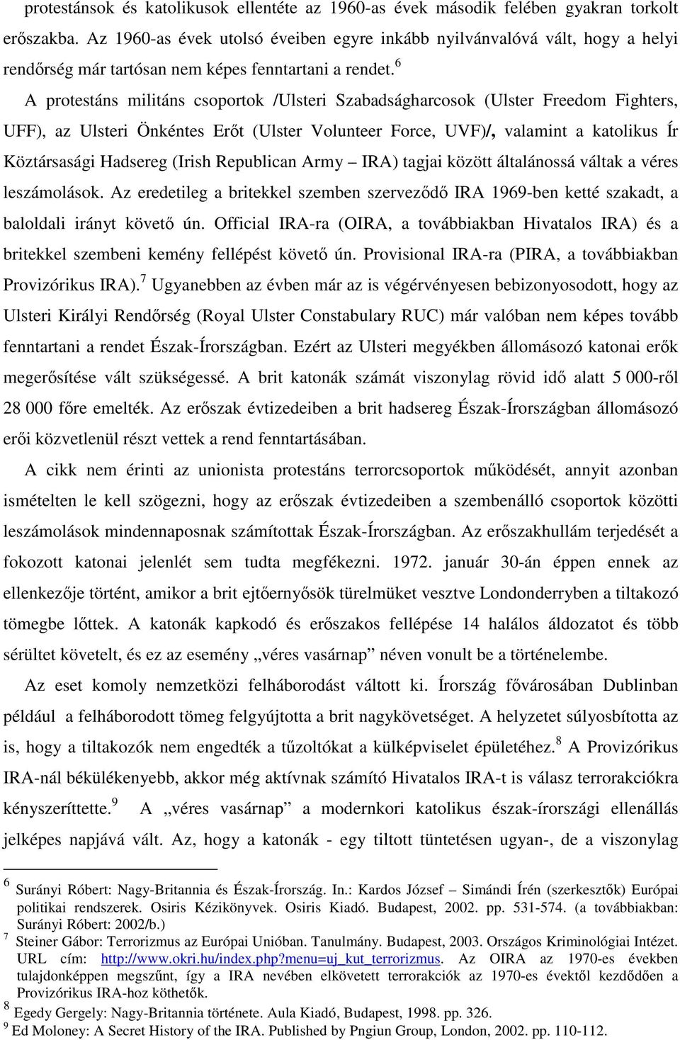 6 A protestáns militáns csoportok /Ulsteri Szabadságharcosok (Ulster Freedom Fighters, UFF), az Ulsteri Önkéntes Erőt (Ulster Volunteer Force, UVF)/, valamint a katolikus Ír Köztársasági Hadsereg