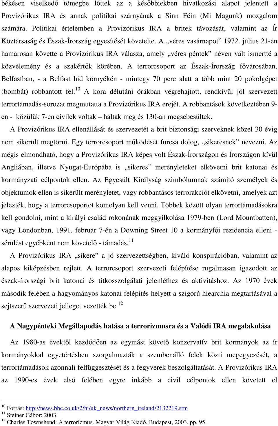 július 21-én hamarosan követte a Provizórikus IRA válasza, amely véres péntek néven vált ismertté a közvélemény és a szakértők körében.