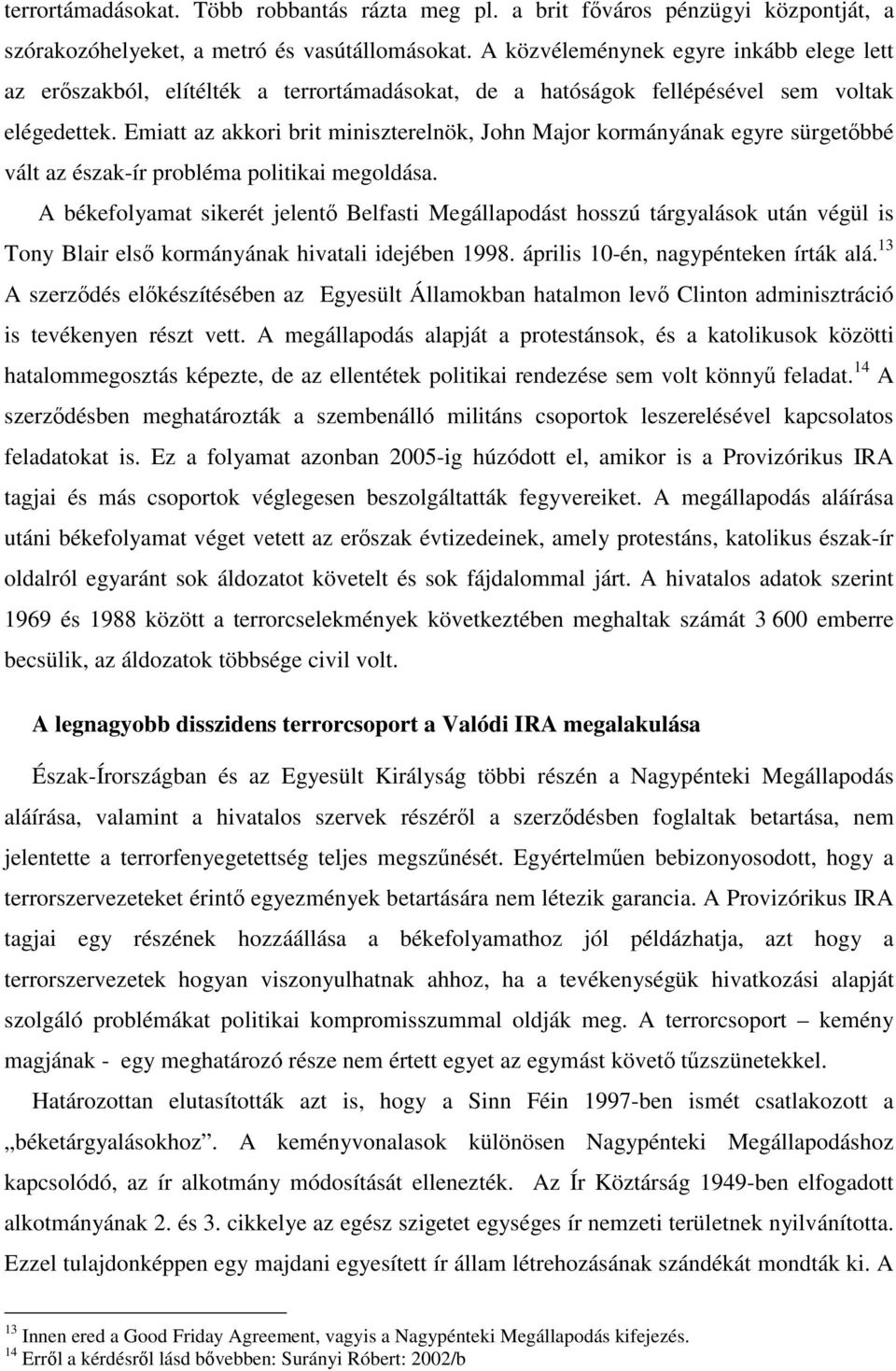 Emiatt az akkori brit miniszterelnök, John Major kormányának egyre sürgetőbbé vált az észak-ír probléma politikai megoldása.