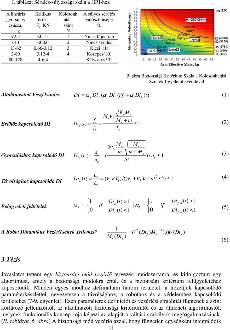 ábra Bztonság Krtérum Skála a Kölcsönhatás Szntek fgyelembevételével Általánosított Veszélyndex DI = α D ( α D ( t)) + α D ( t) (1) f f a a l KeM e M eν 0 f M e + m Erıhöz kapcsolódó DI D f ( t) = =