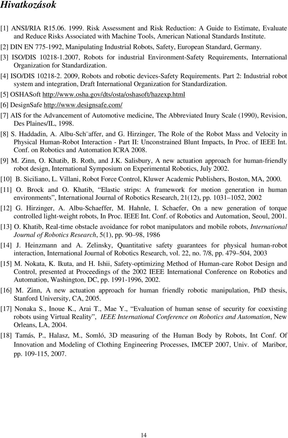 2007, Robots for ndustral Envronment-Safety Requrements, Internatonal Organzaton for Standardzaton. [4] ISO/DIS 10218-2. 2009, Robots and robotc devces-safety Requrements.