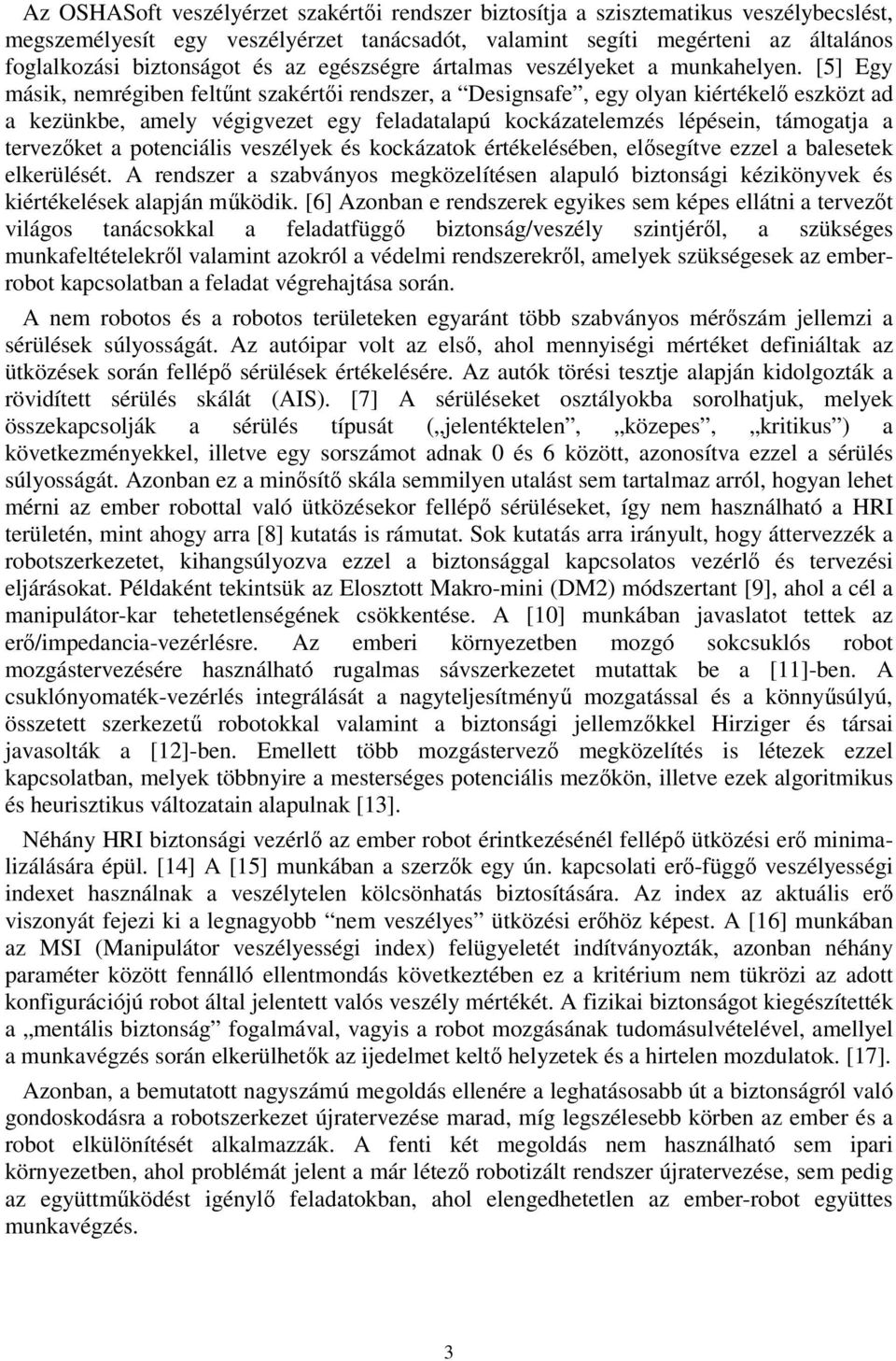 [5] Egy másk, nemrégben feltőnt szakértı rendszer, a Desgnsafe, egy olyan kértékelı eszközt ad a kezünkbe, amely véggvezet egy feladatalapú kockázatelemzés lépésen, támogatja a tervezıket a potencáls