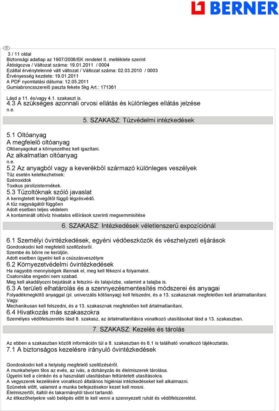 2 Az anyagból vagy a keverékből származó különleges veszélyek Tűz esetén keletkezhetnek: Szénoxidok Toxikus pirolízistermékek. 5.3 Tűzoltóknak szóló javaslat A keringtetett levegőtől függő légzésvédő.