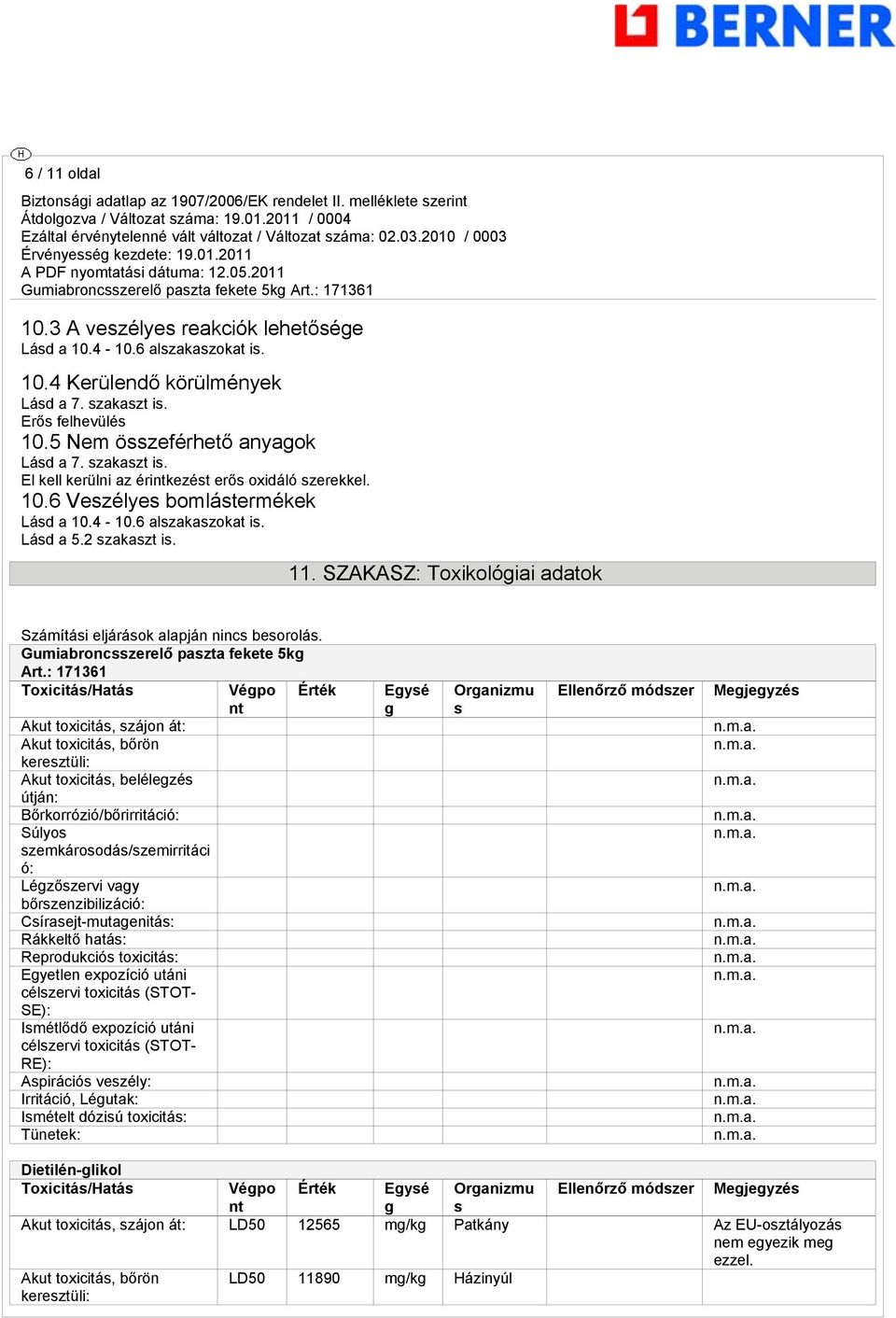 SZAKASZ: Toxikológiai adatok Számítási eljárások alapján nincs besorolás. Gumiabroncsszerelő paszta fekete 5kg Art.