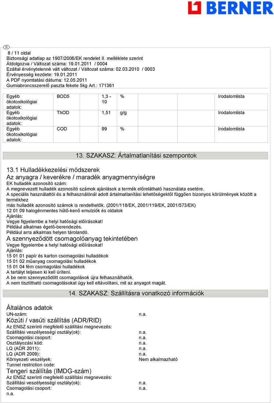 1 Hulladékkezelési módszerek Az anyagra / keverékre / maradék anyagmennyiségre EK hulladék azonosító szám: A megnevezett hulladék azonosító számok ajánlások a termék előrelátható használata esetére.