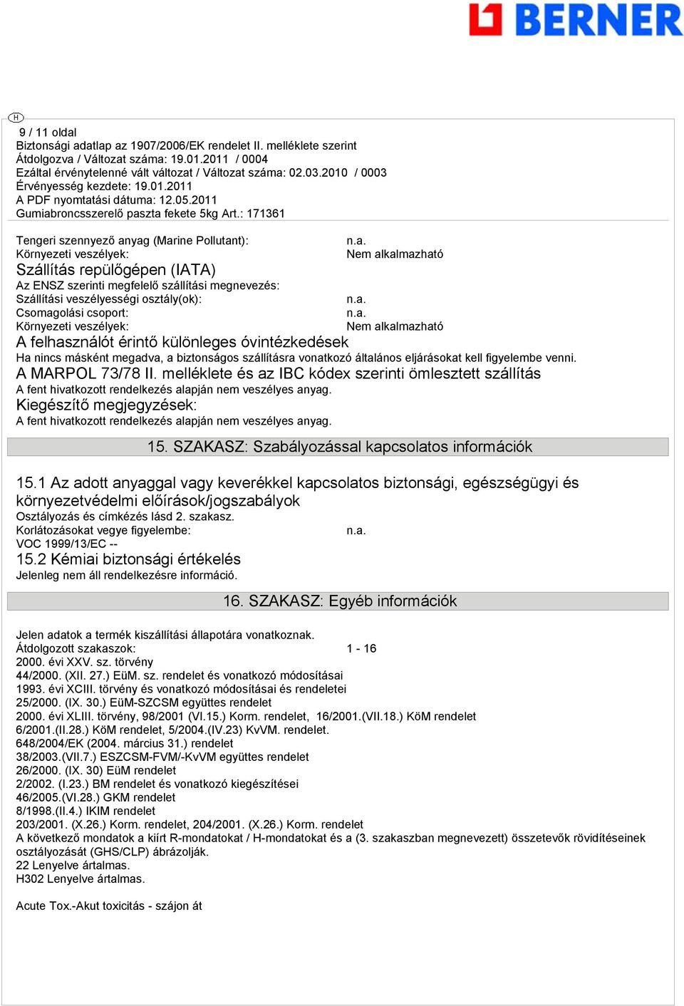 eljárásokat kell figyelembe venni. A MARPOL 73/78 II. melléklete és az IBC kódex szerinti ömlesztett szállítás A fent hivatkozott rendelkezés alapján nem veszélyes anyag.