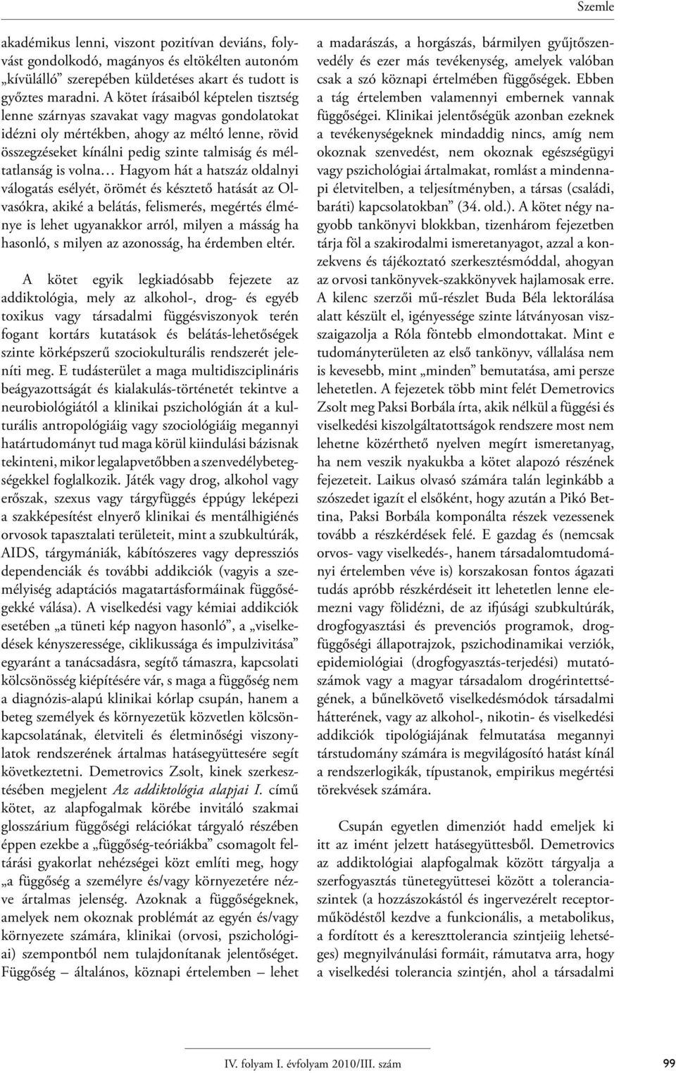 volna Hagyom hát a hatszáz oldalnyi válogatás esélyét, örömét és késztető hatását az Olvasókra, akiké a belátás, felismerés, megértés élménye is lehet ugyanakkor arról, milyen a másság ha hasonló, s