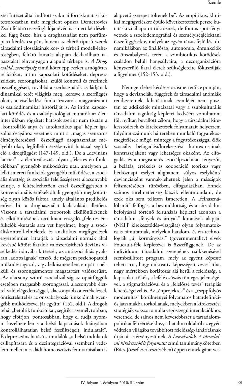 A Drog, család, személyiség című kötet épp ezeket a mögöttes relációkat, intim kapcsolati kötődéseket, depreszsziókat, szorongásokat, szülői kontroll és érzelmek összefüggéseit, továbbá a