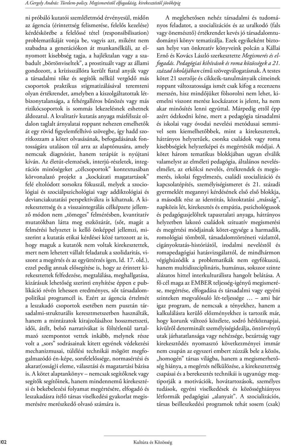 (responsibilisation) problematikáját vonja be, vagyis azt, miként nem szabadna a generációkon át munkanélküli, az elnyomott kisebbség tagja, a hajléktalan vagy a szabadult börtönviseltek, a