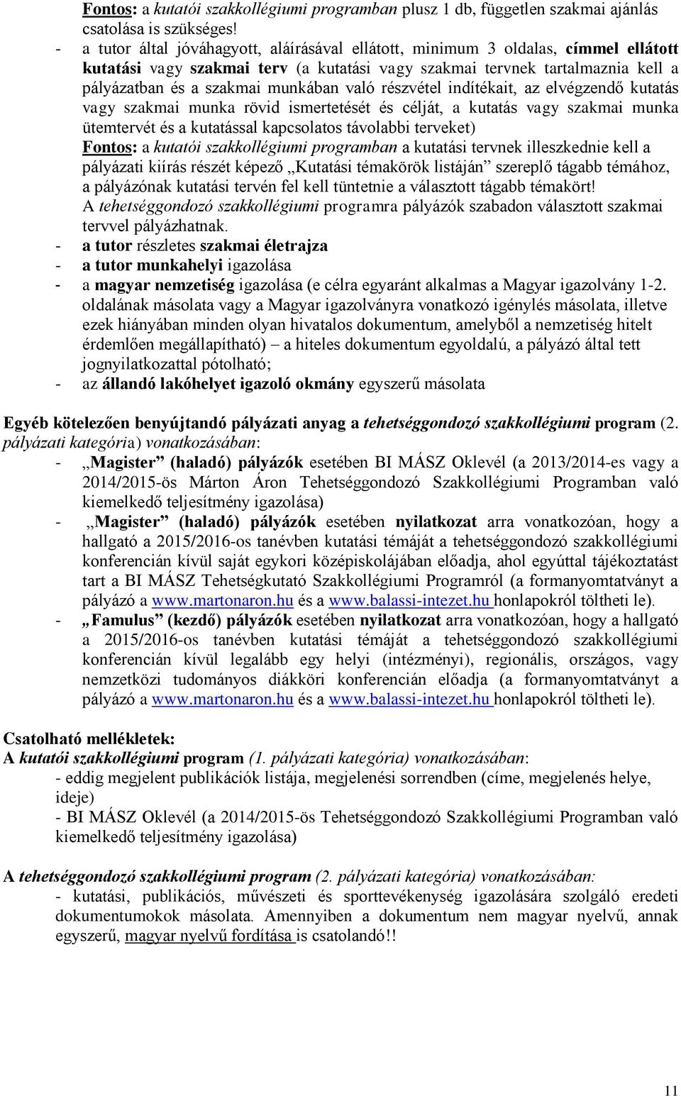 való részvétel indítékait, az elvégzendő kutatás vagy szakmai munka rövid ismertetését és célját, a kutatás vagy szakmai munka ütemtervét és a kutatással kapcsolatos távolabbi terveket) Fontos: a