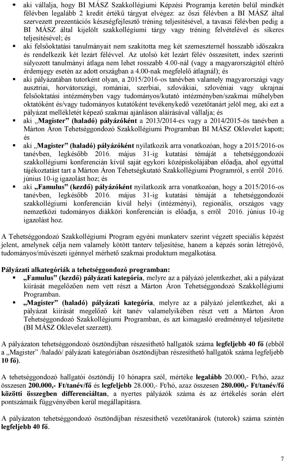 nem szakította meg két szemeszternél hosszabb időszakra és rendelkezik két lezárt félévvel. Az utolsó két lezárt félév összesített, index szerinti súlyozott tanulmányi átlaga nem lehet rosszabb 4.