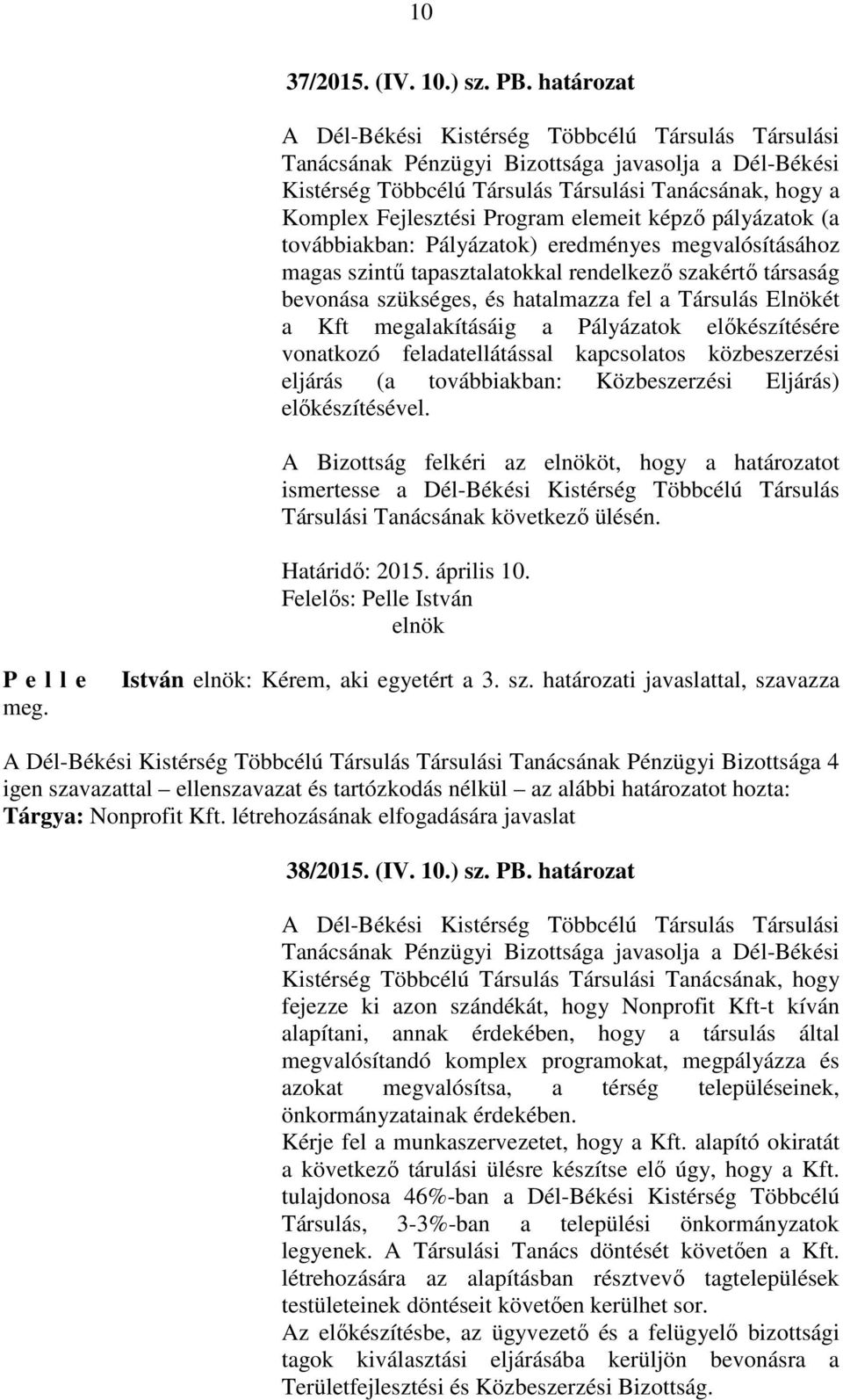 tapasztalatokkal rendelkező szakértő társaság bevonása szükséges, és hatalmazza fel a Társulás Elnökét a Kft megalakításáig a Pályázatok előkészítésére vonatkozó feladatellátással kapcsolatos