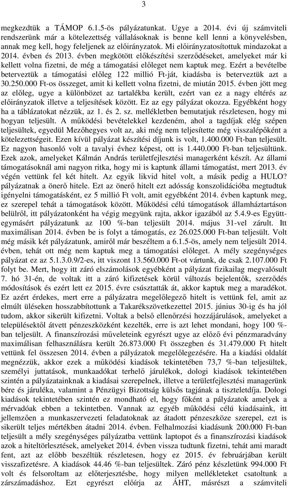 évben és 2013. évben megkötött előkészítési szerződéseket, amelyeket már ki kellett volna fizetni, de még a támogatási előleget nem kaptuk meg.