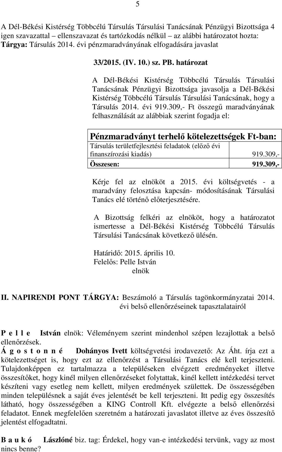 309,- Ft összegű maradványának felhasználását az alábbiak szerint fogadja el: Pénzmaradványt terhelő kötelezettségek Ft-ban: Társulás területfejlesztési feladatok (előző évi finanszírozási kiadás)