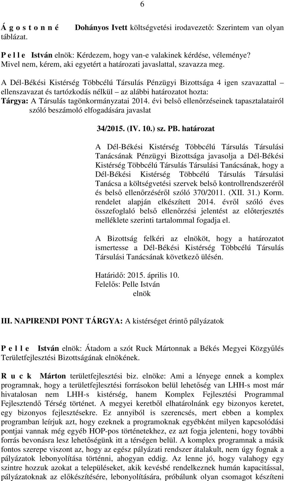 A Dél-Békési Kistérség Többcélú Társulás Pénzügyi Bizottsága 4 igen szavazattal ellenszavazat és tartózkodás nélkül az alábbi határozatot hozta: Tárgya: A Társulás tagönkormányzatai 2014.